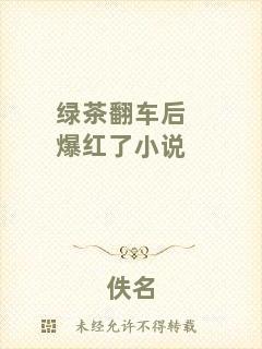 綠茶翻車后爆紅了小說(shuō)