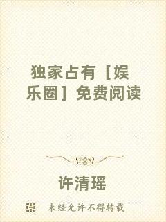 獨家占有［娛樂圈］免費閱讀